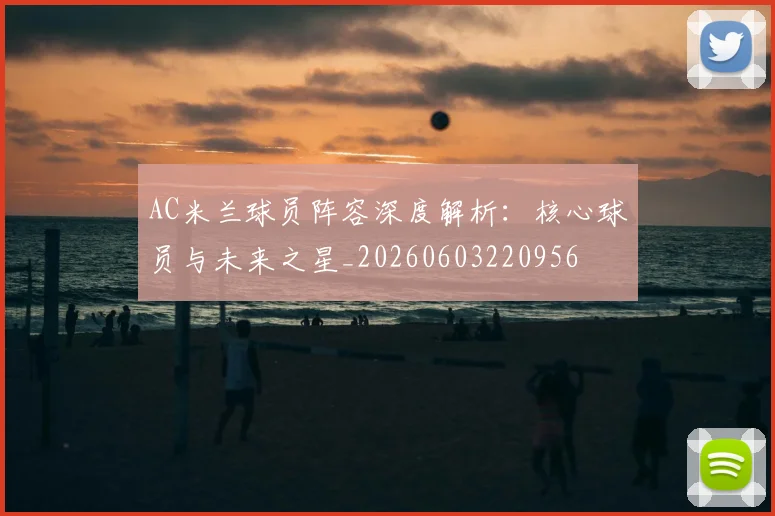 AC米兰球员阵容深度解析：核心球员与未来之星_20260603220956