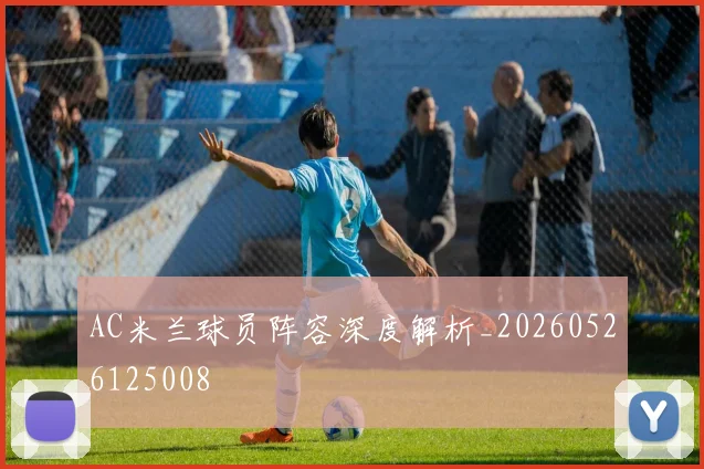 AC米兰球员阵容深度解析_20260526125008